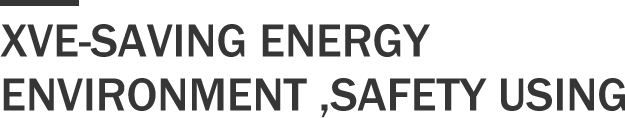 XVE-Saving energy environment ,safety using